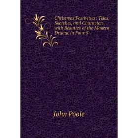 

Книга Christmas Festivities: Tales, Sketches, and Characters, with Beauties of the Modern Drama, in Four S