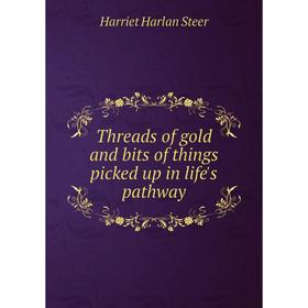

Книга Threads of gold and bits of things picked up in life's pathway