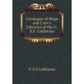 

Книга Catalogue of Ships and Crew's Libraries of the U.S.S. California
