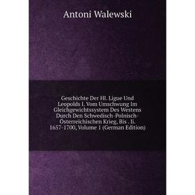 

Книга Geschichte Der Hl. Ligue Und Leopolds I. Vom Umschwung Im Gleichgewichtssystem Des Westens Durch Den Schwedisch-Polnisch-Österreichischen Krieg