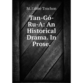 

Книга Tan-Gó-Ru-A: An Historical Drama. In Prose.