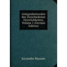 

Книга Gelegenheitsreden Bey Zerschiedenen Feyerlichkeiten, Volume 1 (German Edition)