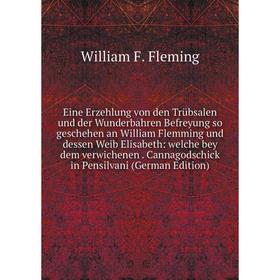 

Книга Eine Erzehlung von den Trübsalen und der Wunderbahren Befreyung so geschehen an William Flemming und dessen Weib Elisabeth: welche bey dem verwi