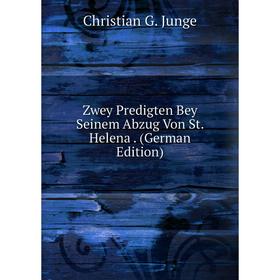 

Книга Zwey Predigten Bey Seinem Abzug Von St. Helena. (German Edition)