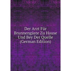 

Книга Der Arzt Für Brunnengäste Zu Hause Und Bey Der Quelle (German Edition)