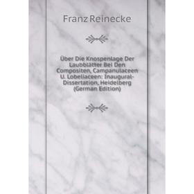 

Книга Über Die Knospenlage Der Laubblätter Bei Den Compositen, Campanulaceen U. Lobeliaceen: Inaugural-Dissertation, Heidelberg (German Edition)