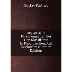 

Книга Aegyptische Personennamen Bei Den Klassikern: In Papyrusrollen, Auf Inschriften (German Edition)