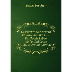 

Книга Geschichte Der Neuern Philosophie: Bd. L.-2. Th. Hegels Leben, Werke Und Lehre. 1901 (German Edition)