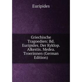 

Книга Griechische Tragoedien: Bd. Euripides. Der Kyklop. Alkestis. Medea. Troerinnen (German Edition)