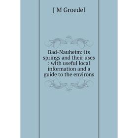 

Книга Bad-Nauheim: its springs and their uses: with useful local information and a guide to the environs