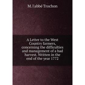 

Книга A Letter to the West Country farmers, concerning the difficulties and management of a bad harvest. Written in the end of the year 1772