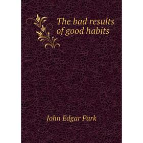 

Книга The bad results of good habits