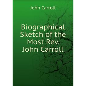

Книга Biographical Sketch of the Most Rev. John Carroll