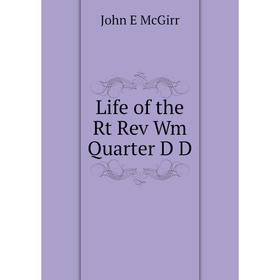 

Книга Life of the Rt Rev Wm Quarter D D