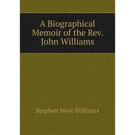 

Книга A Biographical Memoir of the Rev. John Williams