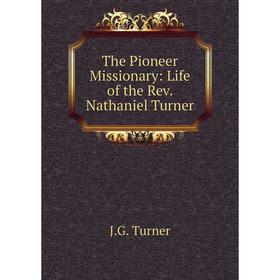 

Книга The Pioneer Missionary: Life of the Rev. Nathaniel Turner