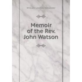 

Книга Memoir of the Rev John Watson