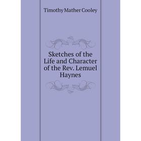 

Книга Sketches of the Life and Character of the Rev. Lemuel Haynes