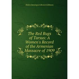 

Книга The Red Rugs of Tarsus: A Women's Record of the Armenian Massacre of 1909