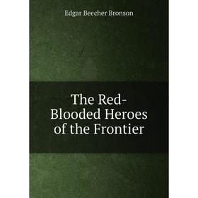 

Книга The Red-Blooded Heroes of the Frontier