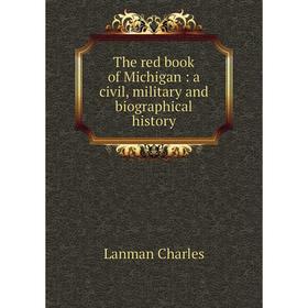 

Книга The red book of Michigan: a civil, military and biographical history