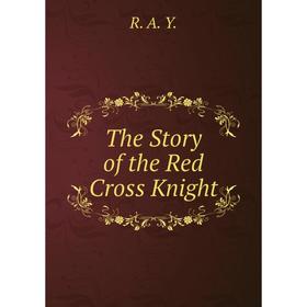 

Книга The Story of the Red Cross Knight