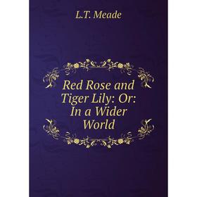 

Книга Red Rose and Tiger Lily: Or: In a Wider World