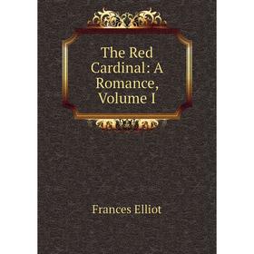 

Книга The Red Cardinal: A Romance, Volume I