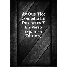 

Книга Ay Que Tío: Comedia En Dos Actos Y En Verso (Spanish Edition)