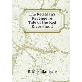 

Книга The Red Man's Revenge: A Tale of the Red River Flood