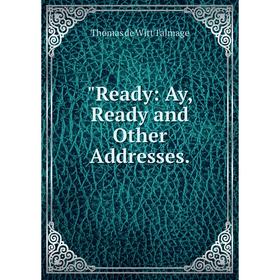 

Книга Ready: Ay, Ready and Other Addresses.