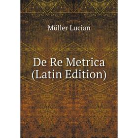 

Книга De Re Metrica (Latin Edition)