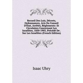 

Книга Recueil Des Lois, Décrets, Ordonnances, Avis Du Conseil D'État, Arrêtés, Règlements: Et Circulaires Concernant Les Israélites, 1850-1903, Précéd