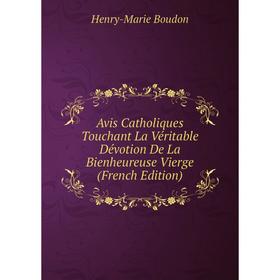 

Книга Avis Catholiques Touchant La Véritable Dévotion De La Bienheureuse Vierge (French Edition)