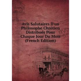 

Книга Avis Salutaires D'un Philosophe Chrétien Distribués Pour Chaque Jour Du Mois (French Edition)