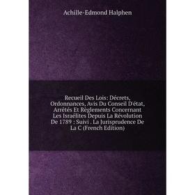 

Книга Recueil Des Lois: Décrets, Ordonnances, Avis Du Conseil D'état, Arrêtés Et Règlements Concernant Les Israélites Depuis La Révolution De 1789