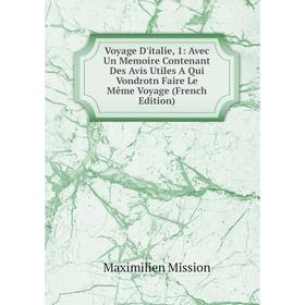 

Книга Voyage D'italie, 1: Avec Un Memoire Contenant Des Avis Utiles A Qui Vondrotn Faire Le Même Voyage (French Edition)