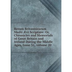 

Книга Rerum Britannicarum Medii Ævi Scripture: Or, Chronicles and Memorials of Great Britain and Ireland During the Middle Ages, Issue 31, volume 20