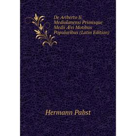 

Книга De Ariberto Ii. Mediolanensi Primisque Medii Ævi Motibus Popularibus (Latin Edition)