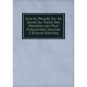 

Книга Avis Au Peuple Sur Sa Santé Ou Traité Des Maladies Les Plus Fréquentes, Volume 2 (French Edition)