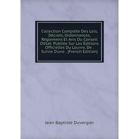 

Книга Collection Complète Des Lois, Décrets, Ordonnances, Réglemens Et Avis Du Conseil D'état: Publiée Sur Les Éditions Officielles Du Louvre