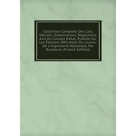 

Книга Collection Complète Des Lois, Décrets, Ordonnances, Règlemens Avis Du Conseil D'état, Publiée Sur Les Éditions Officielles Du