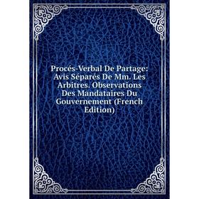 

Книга Procés-Verbal De Partage: Avis Séparés De Mm. Les Arbitres. Observations Des Mandataires Du Gouvernement (French Edition)