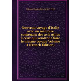 

Книга Nouveau voyage d'Italie avec un mémoire contenant des avis utiles à ceux qui voudront faire le mesme voyage Volume 4