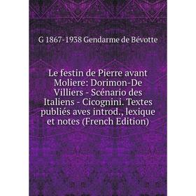 

Книга Le festin de Pierre avant Moliere: Dorimon-De Villiers — Scénario des Italiens — Cicognini Textes publiés aves introd, lexique et notes