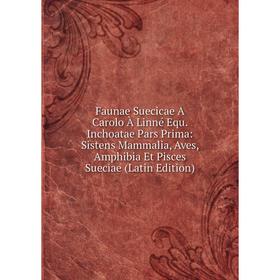 

Книга Faunae Suecicae A Carolo À Linné Equ. Inchoatae Pars Prima: Sistens Mammalia, Aves, Amphibia Et Pisces Sueciae (Latin Edition)