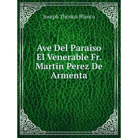 

Книга Ave Del Paraiso El Venerable Fr. Martin Perez De Armenta