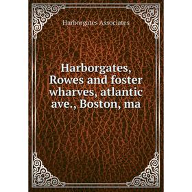 

Книга Harborgates, Rowes and foster wharves, atlantic ave., Boston, ma