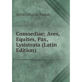 

Книга Comoediae: Aves, Equites, Pax, Lysistrata (Latin Edition)