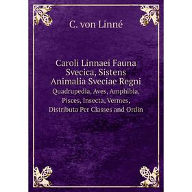 

Книга Caroli Linnaei Fauna Svecica, Sistens Animalia Sveciae Regni Quadrupedia, Aves, Amphibia, Pisces, Insecta, Vermes, Distributa Per Classes and Or